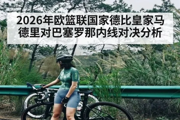 2026年欧篮联国家德比皇家马德里对巴塞罗那内线对决分析